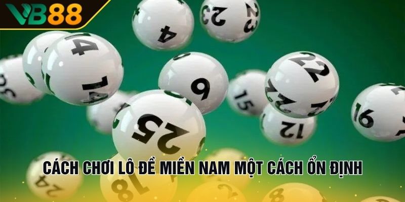 Lô đề miền Nam VB88 | Giao diện thân thiện, chơi là có lãi 3 Cách chơi lô đề miền Nam một cách ổn định