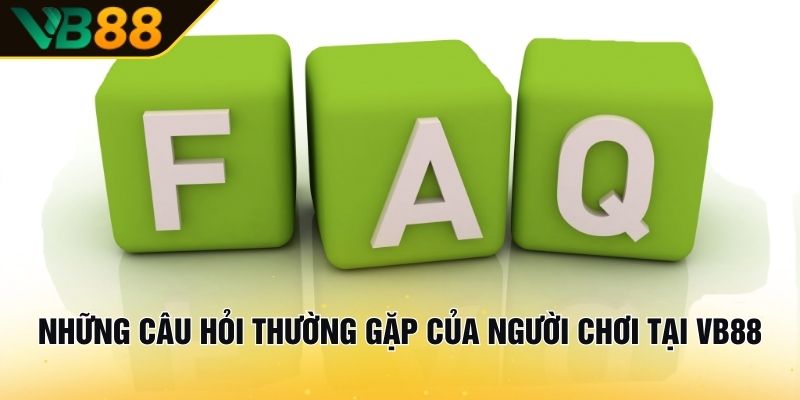 Giải Đáp Câu Hỏi Thường Gặp VB88 Cho Người Mới Tham Gia 2 Những Câu Hỏi Thường Gặp Của Người Chơi Tại VB88