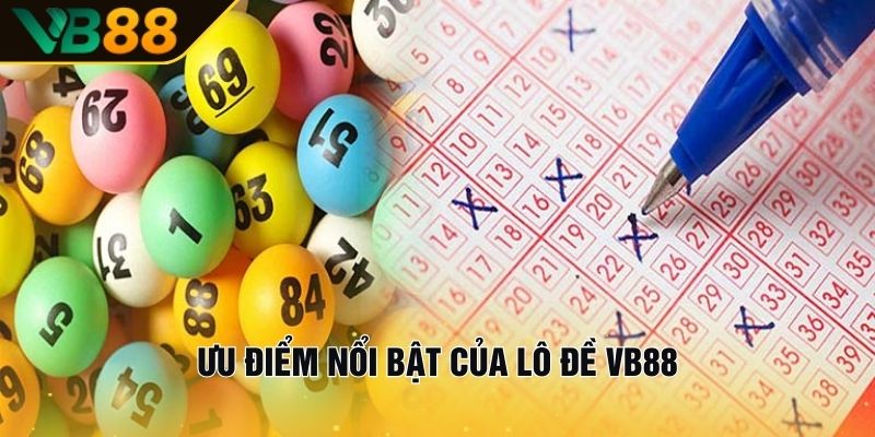 Ưu Điểm Nổi Bật Của Lô Đề VB88